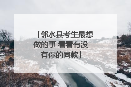 邻水县考生最想做的事 看看有没有你的同款