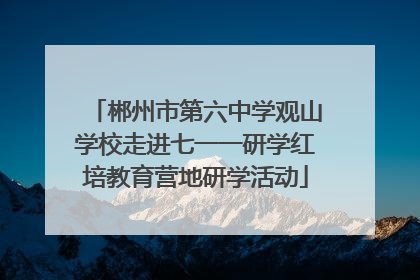 郴州市第六中学观山学校走进七一一研学红培教育营地研学活动