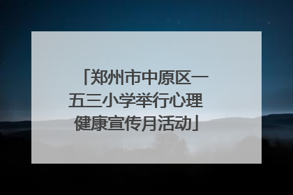 郑州市中原区一五三小学举行心理健康宣传月活动