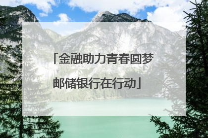 金融助力青春圆梦邮储银行在行动