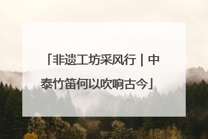 非遗工坊采风行｜中泰竹笛何以吹响古今