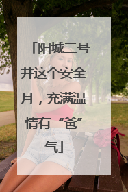 阳城二号井这个安全月，充满温情有“爸”气