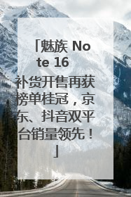 魅族 Note 16 补货开售再获榜单桂冠，京东、抖音双平台销量领先！