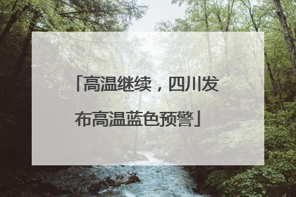 高温继续，四川发布高温蓝色预警
