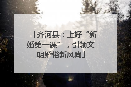 齐河县：上好“新婚第一课”，引领文明婚俗新风尚