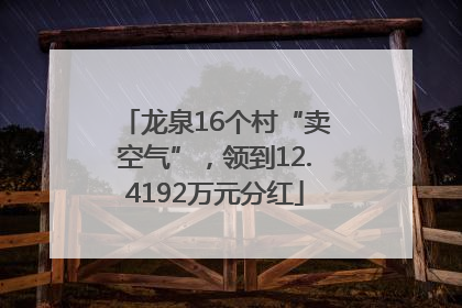 龙泉16个村“卖空气”，领到12.4192万元分红