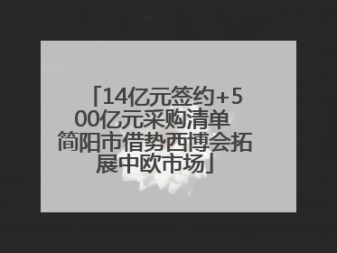 14亿元签约+500亿元采购清单 简阳市借势西博会拓展中欧市场
