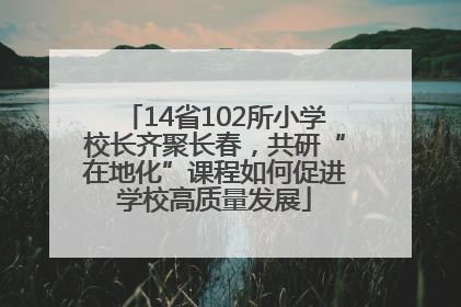 14省102所小学校长齐聚长春，共研“在地化”课程如何促进学校高质量发展