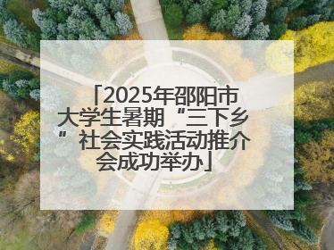 2025年邵阳市大学生暑期“三下乡”社会实践活动推介会成功举办