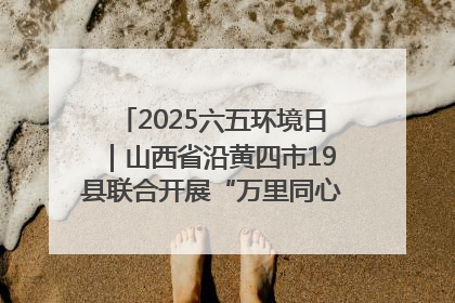 2025六五环境日｜山西省沿黄四市19县联合开展“万里同心，共护黄河”环保志愿者助力一泓清水入黄河公益活动