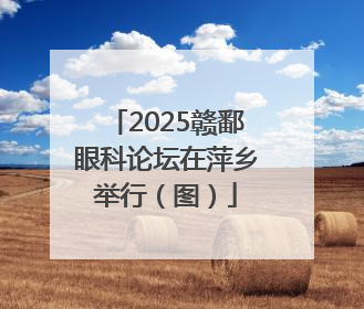 2025赣鄱眼科论坛在萍乡举行（图）