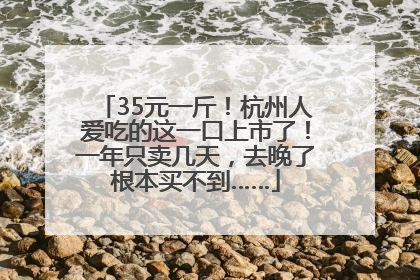 35元一斤！杭州人爱吃的这一口上市了！一年只卖几天，去晚了根本买不到……