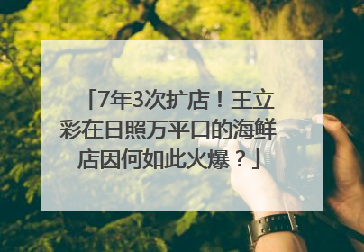 7年3次扩店！王立彩在日照万平口的海鲜店因何如此火爆？