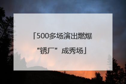 500多场演出燃爆 “锈厂”成秀场
