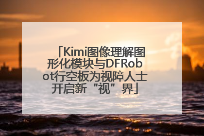 Kimi图像理解图形化模块与DFRobot行空板为视障人士开启新“视”界