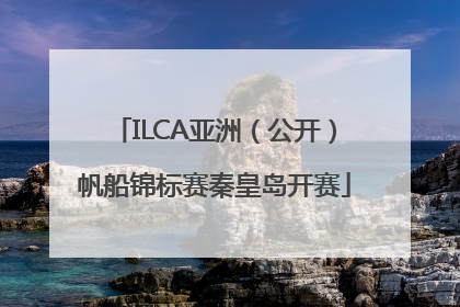 ILCA亚洲（公开）帆船锦标赛秦皇岛开赛